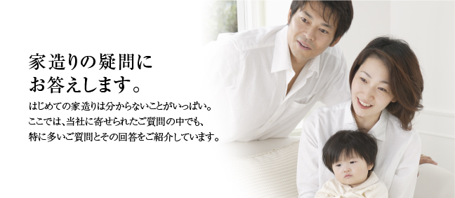 家作りの疑問に丁寧にお答えします 家作りの疑問に丁寧にお答えします